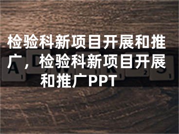 檢驗(yàn)科新項(xiàng)目開展和推廣，檢驗(yàn)科新項(xiàng)目開展和推廣PPT