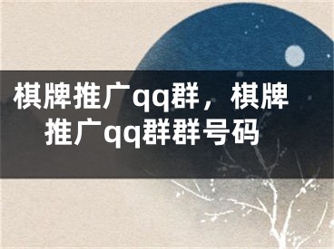 棋牌推廣qq群，棋牌推廣qq群群號(hào)碼