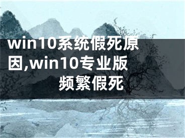 win10系統(tǒng)假死原因,win10專業(yè)版頻繁假死