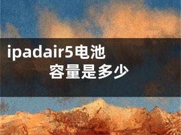 ipadair5電池容量是多少