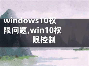 windows10權(quán)限問題,win10權(quán)限控制