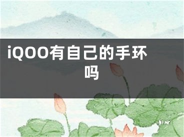 iQOO有自己的手環(huán)嗎