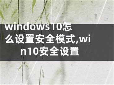 windows10怎么設(shè)置安全模式,win10安全設(shè)置