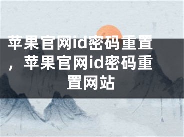 蘋果官網(wǎng)id密碼重置，蘋果官網(wǎng)id密碼重置網(wǎng)站