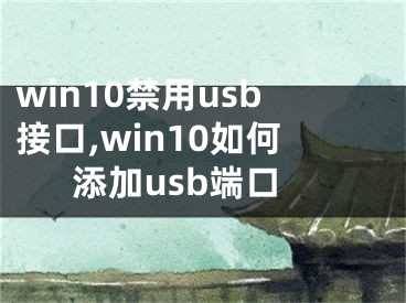 win10禁用usb接口,win10如何添加usb端口