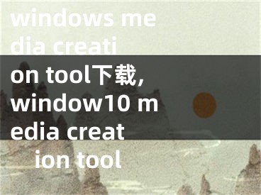 windows media creation tool下載,window10 media creation tool