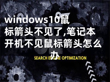 windows10鼠標箭頭不見了,筆記本開機不見鼠標箭頭怎么辦