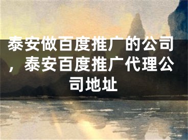 泰安做百度推廣的公司，泰安百度推廣代理公司地址