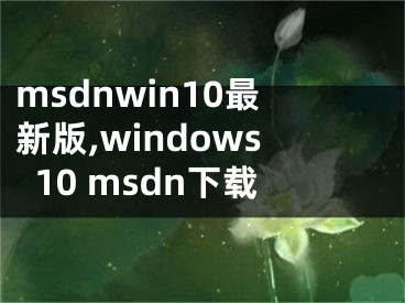 msdnwin10最新版,windows10 msdn下載