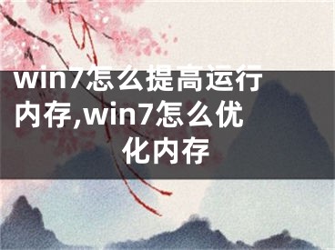 win7怎么提高運(yùn)行內(nèi)存,win7怎么優(yōu)化內(nèi)存