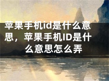 蘋果手機id是什么意思，蘋果手機ID是什么意思怎么弄