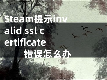 Steam提示invalid ssl certificate錯誤怎么辦 