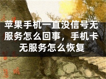 蘋(píng)果手機(jī)一直沒(méi)信號(hào)無(wú)服務(wù)怎么回事，手機(jī)卡無(wú)服務(wù)怎么恢復(fù)