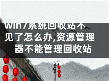 win7系統(tǒng)回收站不見了怎么辦,資源管理器不能管理回收站