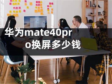 華為mate40pro換屏多少錢