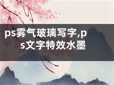 ps霧氣玻璃寫字,ps文字特效水墨