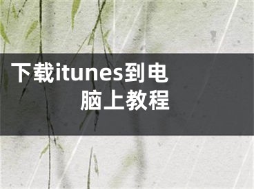 下載itunes到電腦上教程