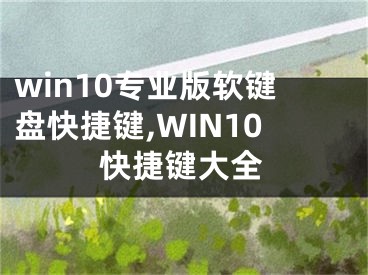 win10專業(yè)版軟鍵盤快捷鍵,WIN10快捷鍵大全