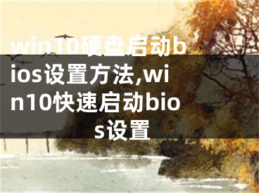 win10硬盤啟動bios設(shè)置方法,win10快速啟動bios設(shè)置