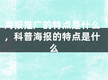 海報推廣的特點是什么，科普海報的特點是什么