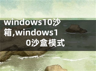 windows10沙箱,windows10沙盒模式