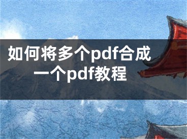 如何將多個(gè)pdf合成一個(gè)pdf教程