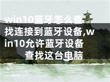 win10藍(lán)牙怎么查找連接到藍(lán)牙設(shè)備,win10允許藍(lán)牙設(shè)備查找這臺電腦