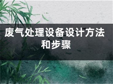 廢氣處理設(shè)備設(shè)計(jì)方法和步驟