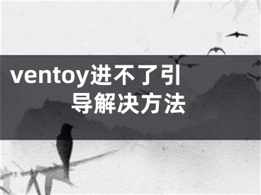 ventoy進不了引導(dǎo)解決方法