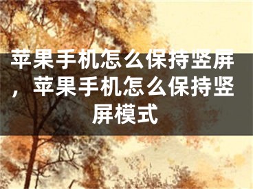 蘋(píng)果手機(jī)怎么保持豎屏，蘋(píng)果手機(jī)怎么保持豎屏模式