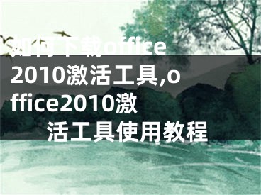 如何下載office2010激活工具,office2010激活工具使用教程