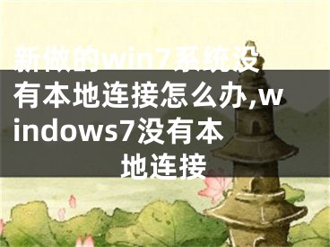 新做的win7系統(tǒng)沒有本地連接怎么辦,windows7沒有本地連接