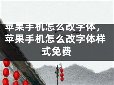 蘋果手機怎么改字體，蘋果手機怎么改字體樣式免費