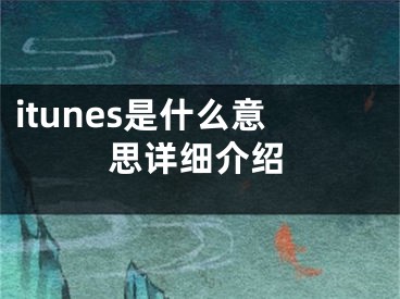 itunes是什么意思詳細(xì)介紹