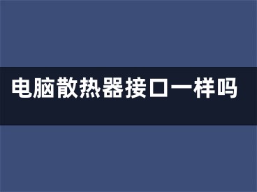 電腦散熱器接口一樣嗎