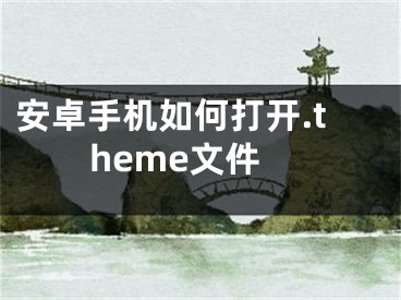 安卓手機如何打開.theme文件