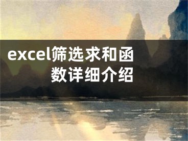 excel篩選求和函數(shù)詳細(xì)介紹