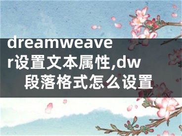 dreamweaver設(shè)置文本屬性,dw段落格式怎么設(shè)置