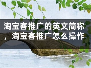 淘寶客推廣的英文簡(jiǎn)稱，淘寶客推廣怎么操作