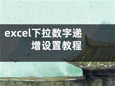 excel下拉數(shù)字遞增設(shè)置教程