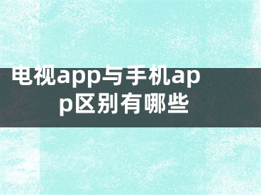 電視app與手機(jī)app區(qū)別有哪些