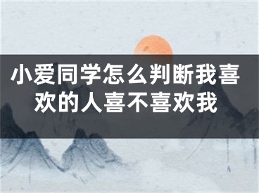 小愛同學(xué)怎么判斷我喜歡的人喜不喜歡我