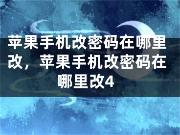 蘋(píng)果手機(jī)改密碼在哪里改，蘋(píng)果手機(jī)改密碼在哪里改4