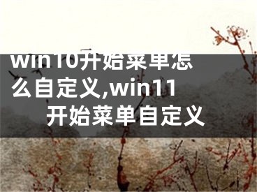 win10開始菜單怎么自定義,win11開始菜單自定義