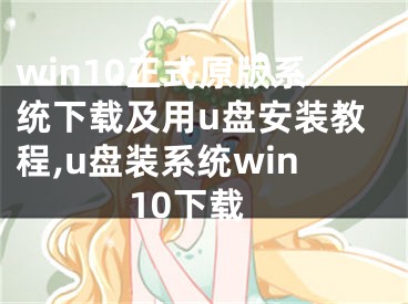 win10正式原版系統(tǒng)下載及用u盤安裝教程,u盤裝系統(tǒng)win10下載