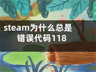 steam為什么總是錯誤代碼118