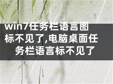 win7任務(wù)欄語(yǔ)言圖標(biāo)不見(jiàn)了,電腦桌面任務(wù)欄語(yǔ)言標(biāo)不見(jiàn)了