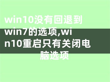 win10沒有回退到win7的選項,win10重啟只有關(guān)閉電腦選項