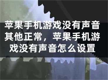 蘋果手機(jī)游戲沒有聲音其他正常，蘋果手機(jī)游戲沒有聲音怎么設(shè)置