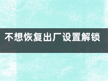 不想恢復(fù)出廠設(shè)置解鎖